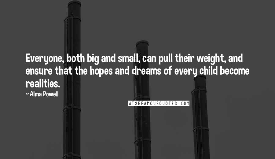 Alma Powell Quotes: Everyone, both big and small, can pull their weight, and ensure that the hopes and dreams of every child become realities.