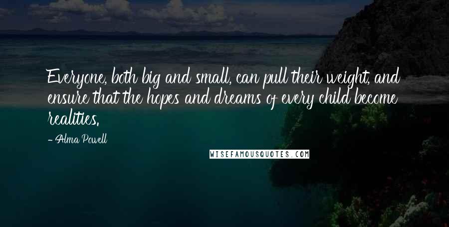 Alma Powell Quotes: Everyone, both big and small, can pull their weight, and ensure that the hopes and dreams of every child become realities.