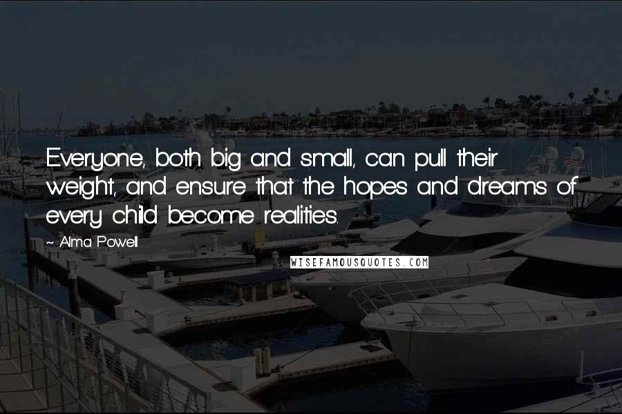 Alma Powell Quotes: Everyone, both big and small, can pull their weight, and ensure that the hopes and dreams of every child become realities.