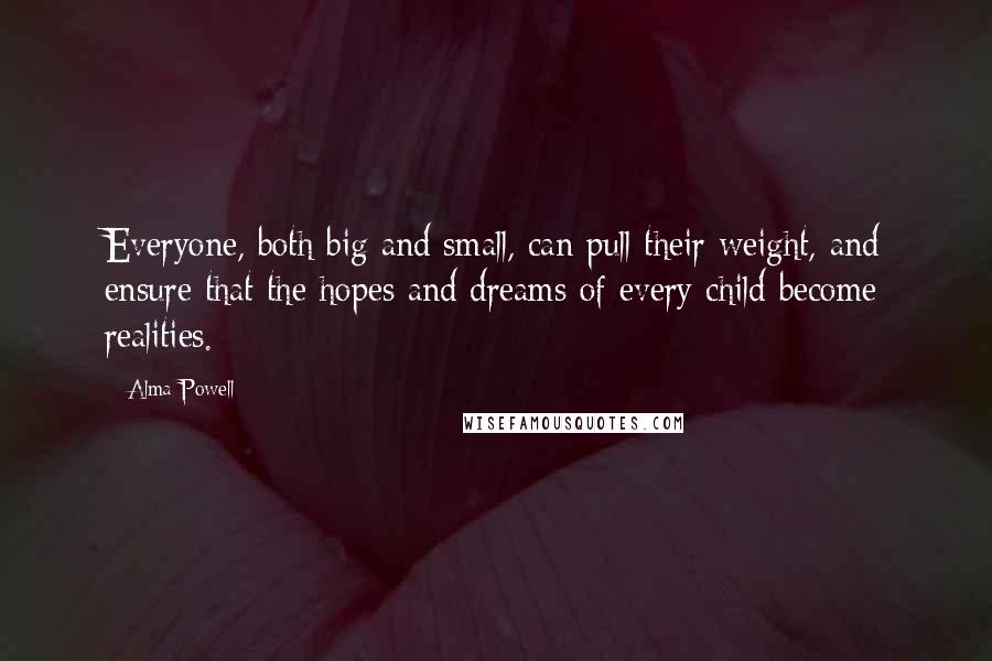 Alma Powell Quotes: Everyone, both big and small, can pull their weight, and ensure that the hopes and dreams of every child become realities.