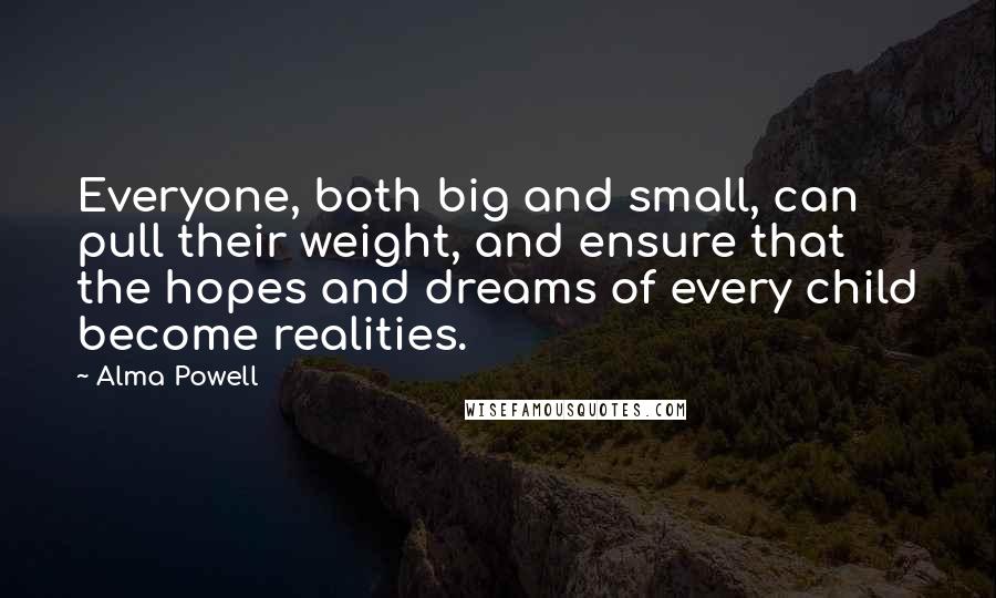 Alma Powell Quotes: Everyone, both big and small, can pull their weight, and ensure that the hopes and dreams of every child become realities.