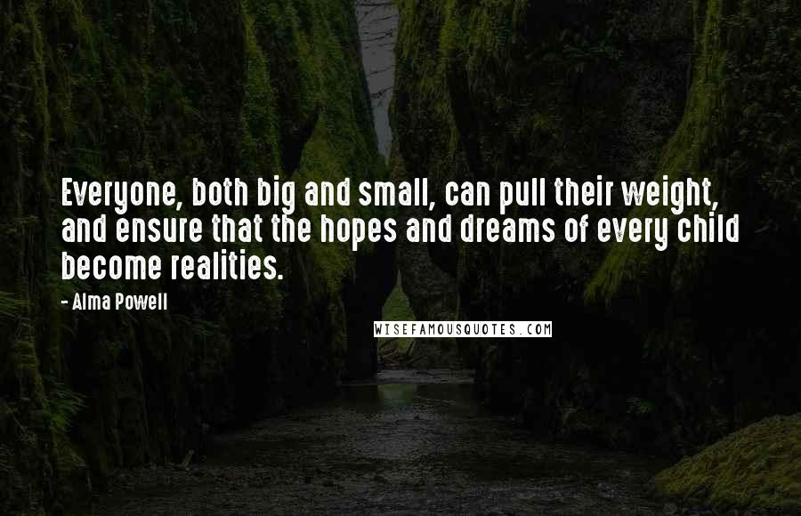 Alma Powell Quotes: Everyone, both big and small, can pull their weight, and ensure that the hopes and dreams of every child become realities.