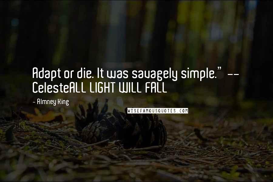 Almney King Quotes: Adapt or die. It was savagely simple." -- CelesteALL LIGHT WILL FALL