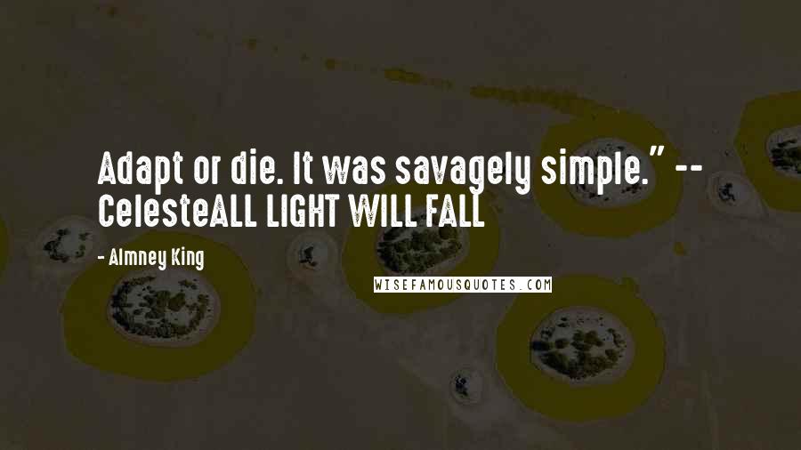 Almney King Quotes: Adapt or die. It was savagely simple." -- CelesteALL LIGHT WILL FALL