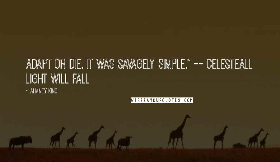 Almney King Quotes: Adapt or die. It was savagely simple." -- CelesteALL LIGHT WILL FALL