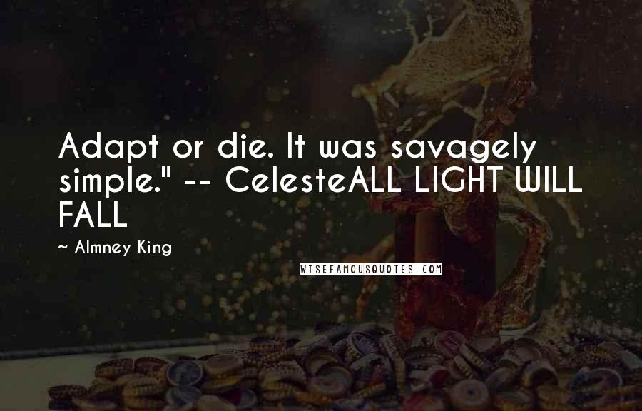 Almney King Quotes: Adapt or die. It was savagely simple." -- CelesteALL LIGHT WILL FALL