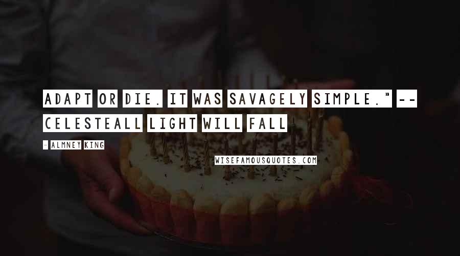 Almney King Quotes: Adapt or die. It was savagely simple." -- CelesteALL LIGHT WILL FALL