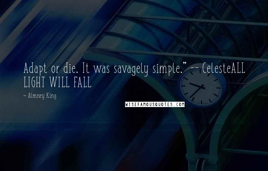 Almney King Quotes: Adapt or die. It was savagely simple." -- CelesteALL LIGHT WILL FALL