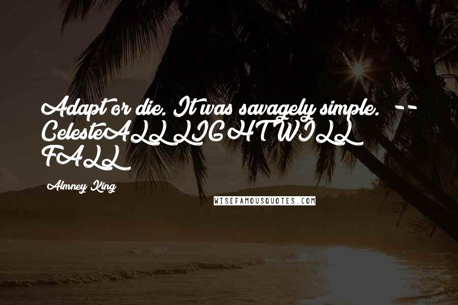 Almney King Quotes: Adapt or die. It was savagely simple." -- CelesteALL LIGHT WILL FALL
