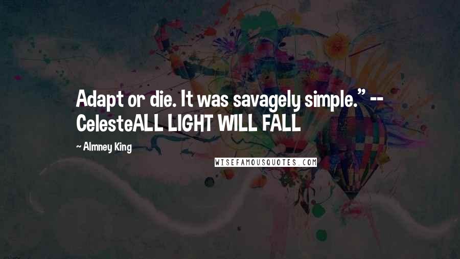 Almney King Quotes: Adapt or die. It was savagely simple." -- CelesteALL LIGHT WILL FALL