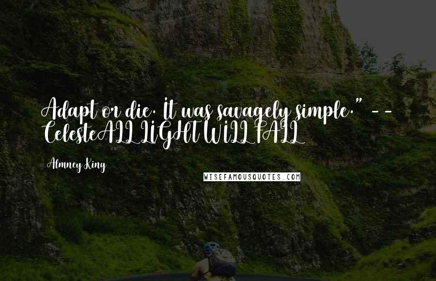 Almney King Quotes: Adapt or die. It was savagely simple." -- CelesteALL LIGHT WILL FALL