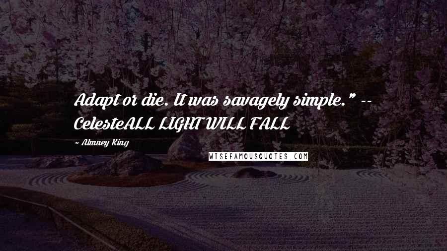 Almney King Quotes: Adapt or die. It was savagely simple." -- CelesteALL LIGHT WILL FALL