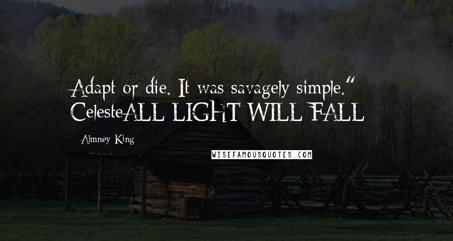 Almney King Quotes: Adapt or die. It was savagely simple." -- CelesteALL LIGHT WILL FALL