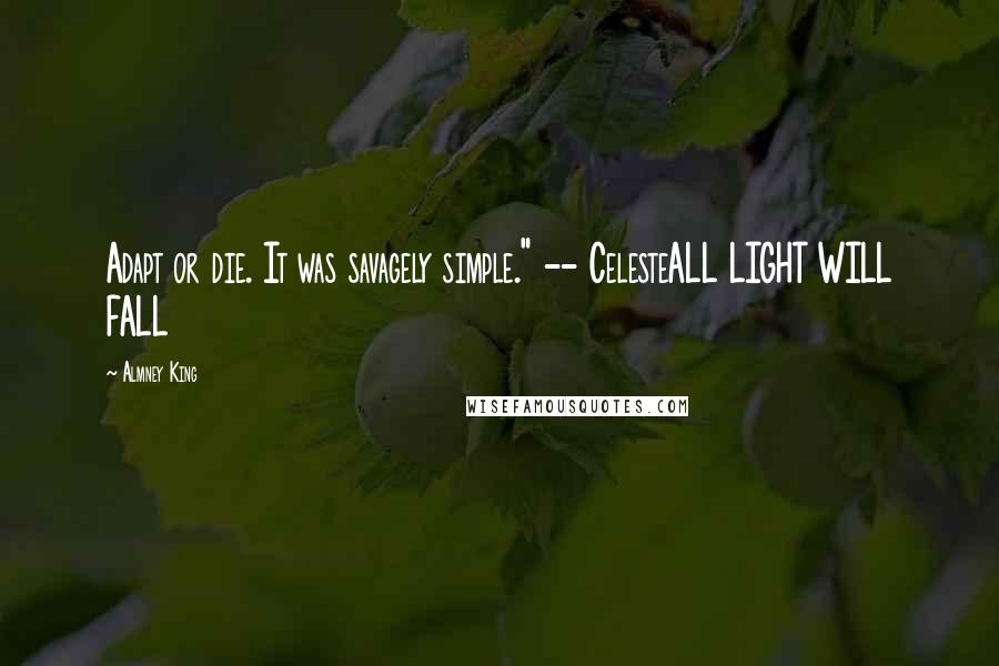 Almney King Quotes: Adapt or die. It was savagely simple." -- CelesteALL LIGHT WILL FALL