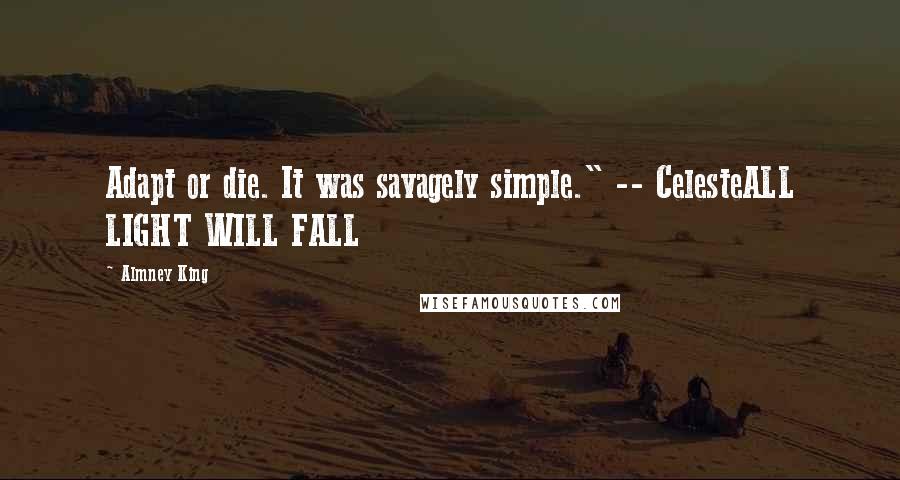 Almney King Quotes: Adapt or die. It was savagely simple." -- CelesteALL LIGHT WILL FALL