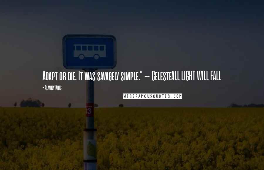 Almney King Quotes: Adapt or die. It was savagely simple." -- CelesteALL LIGHT WILL FALL
