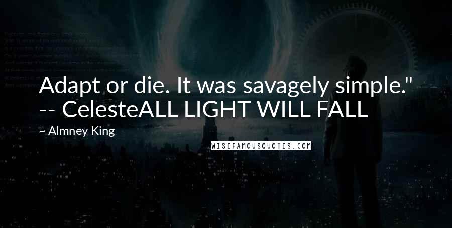 Almney King Quotes: Adapt or die. It was savagely simple." -- CelesteALL LIGHT WILL FALL