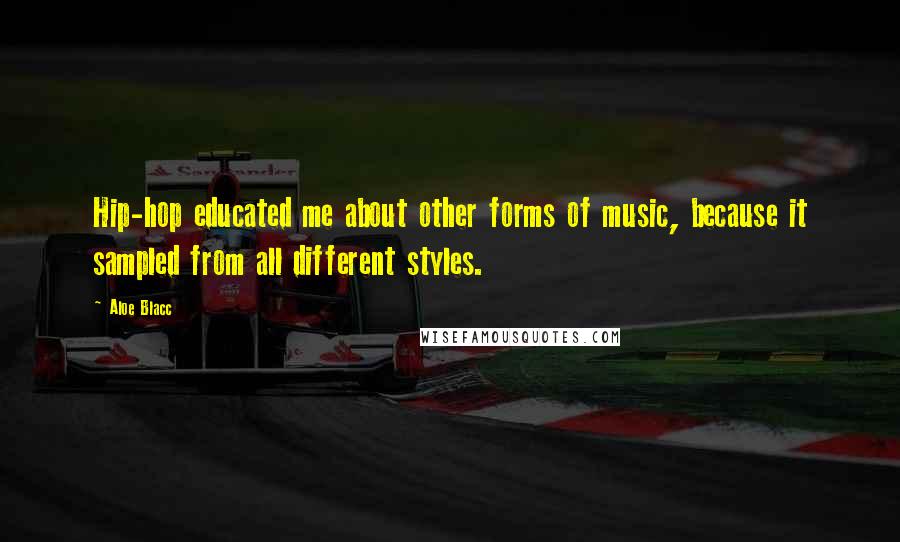 Aloe Blacc Quotes: Hip-hop educated me about other forms of music, because it sampled from all different styles.