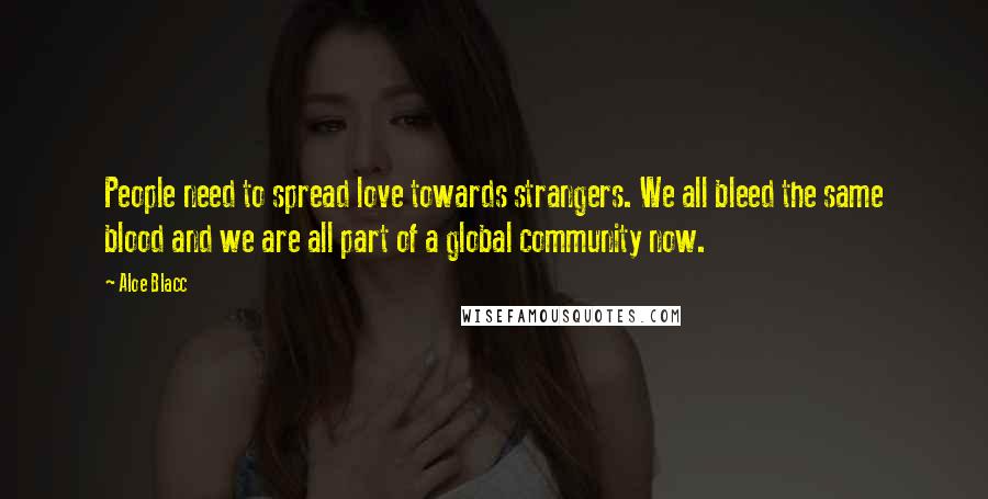Aloe Blacc Quotes: People need to spread love towards strangers. We all bleed the same blood and we are all part of a global community now.
