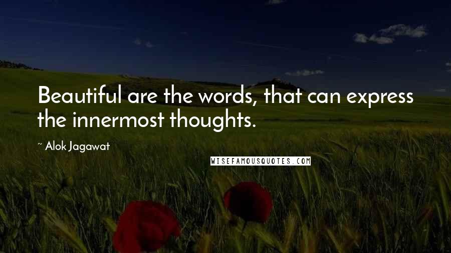 Alok Jagawat Quotes: Beautiful are the words, that can express the innermost thoughts.