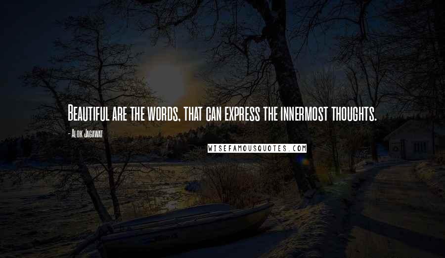 Alok Jagawat Quotes: Beautiful are the words, that can express the innermost thoughts.