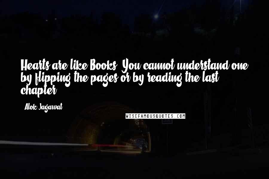 Alok Jagawat Quotes: Hearts are like Books. You cannot understand one by flipping the pages or by reading the last chapter