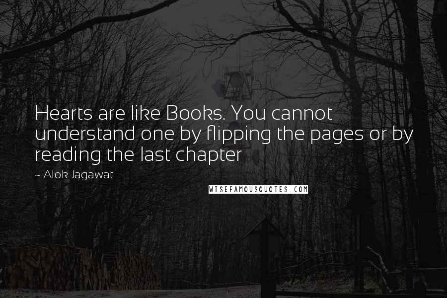 Alok Jagawat Quotes: Hearts are like Books. You cannot understand one by flipping the pages or by reading the last chapter