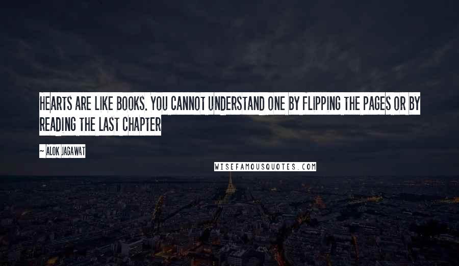 Alok Jagawat Quotes: Hearts are like Books. You cannot understand one by flipping the pages or by reading the last chapter