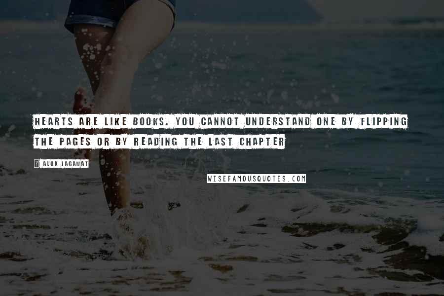 Alok Jagawat Quotes: Hearts are like Books. You cannot understand one by flipping the pages or by reading the last chapter