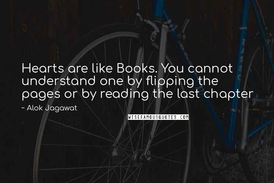 Alok Jagawat Quotes: Hearts are like Books. You cannot understand one by flipping the pages or by reading the last chapter