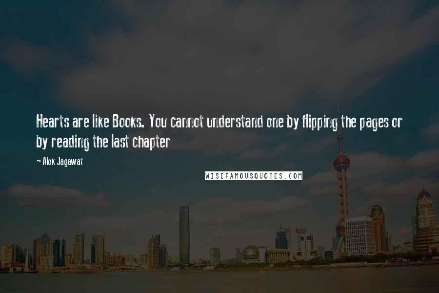 Alok Jagawat Quotes: Hearts are like Books. You cannot understand one by flipping the pages or by reading the last chapter