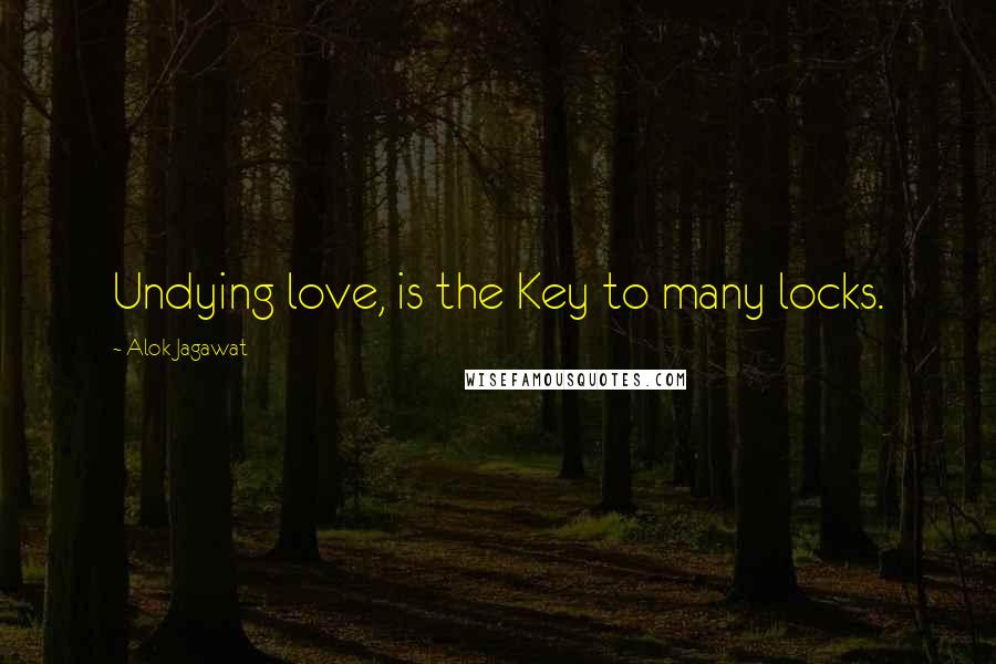 Alok Jagawat Quotes: Undying love, is the Key to many locks.