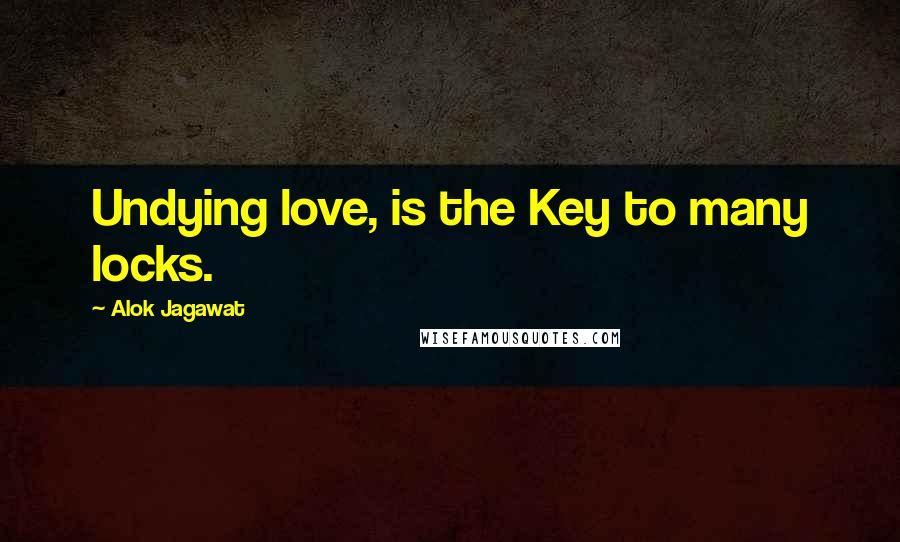 Alok Jagawat Quotes: Undying love, is the Key to many locks.