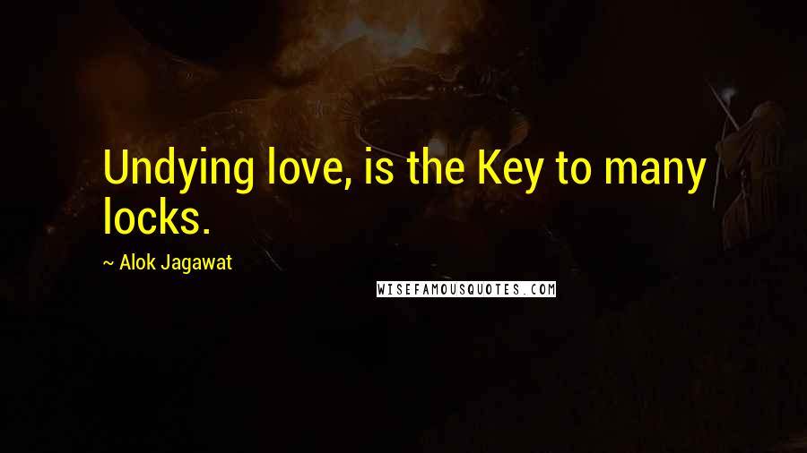 Alok Jagawat Quotes: Undying love, is the Key to many locks.