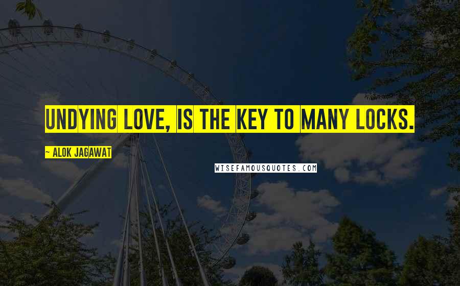 Alok Jagawat Quotes: Undying love, is the Key to many locks.