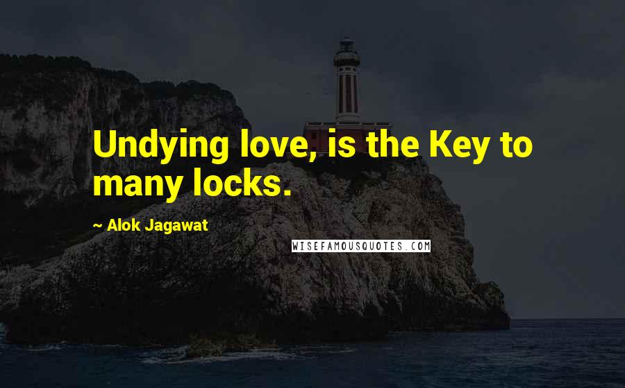 Alok Jagawat Quotes: Undying love, is the Key to many locks.