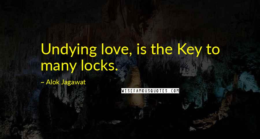 Alok Jagawat Quotes: Undying love, is the Key to many locks.