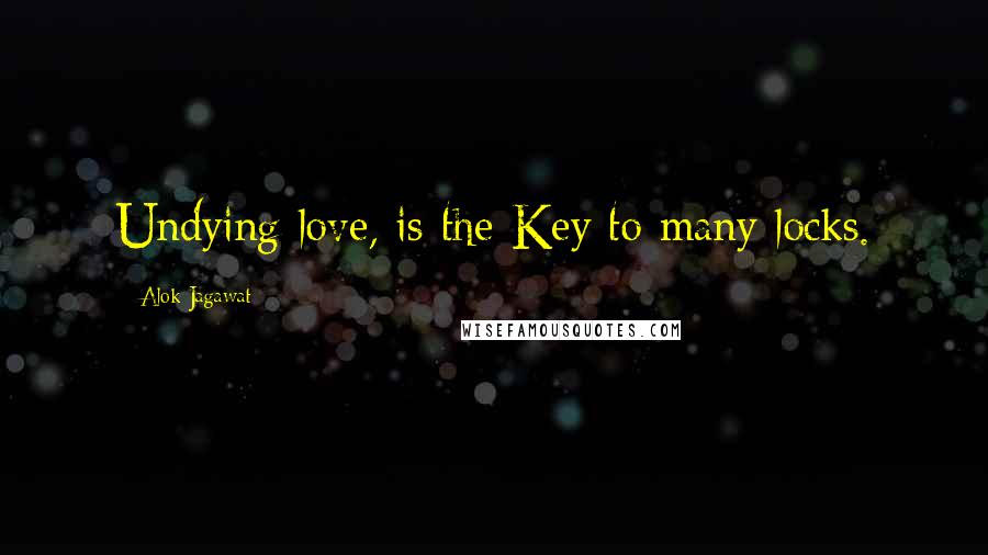 Alok Jagawat Quotes: Undying love, is the Key to many locks.