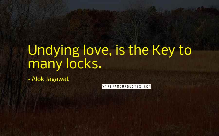 Alok Jagawat Quotes: Undying love, is the Key to many locks.