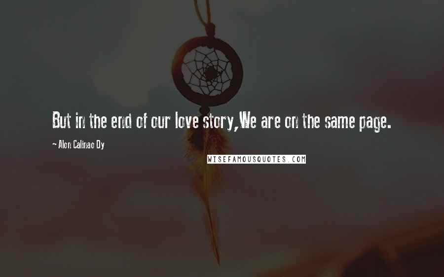 Alon Calinao Dy Quotes: But in the end of our love story,We are on the same page.