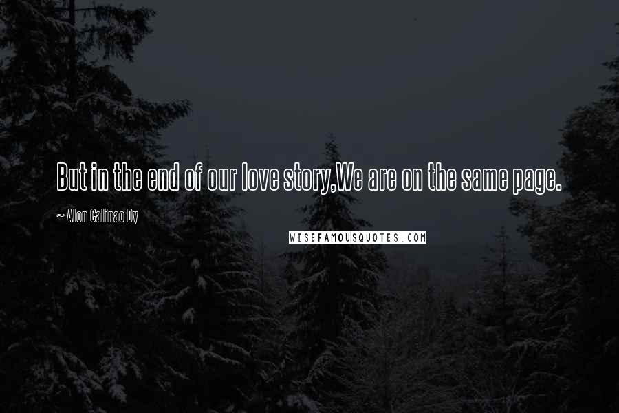 Alon Calinao Dy Quotes: But in the end of our love story,We are on the same page.