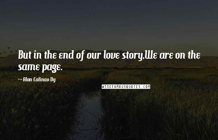 Alon Calinao Dy Quotes: But in the end of our love story,We are on the same page.