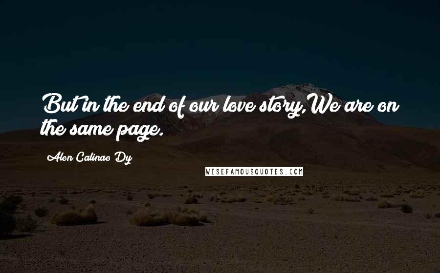 Alon Calinao Dy Quotes: But in the end of our love story,We are on the same page.