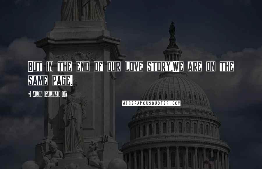 Alon Calinao Dy Quotes: But in the end of our love story,We are on the same page.
