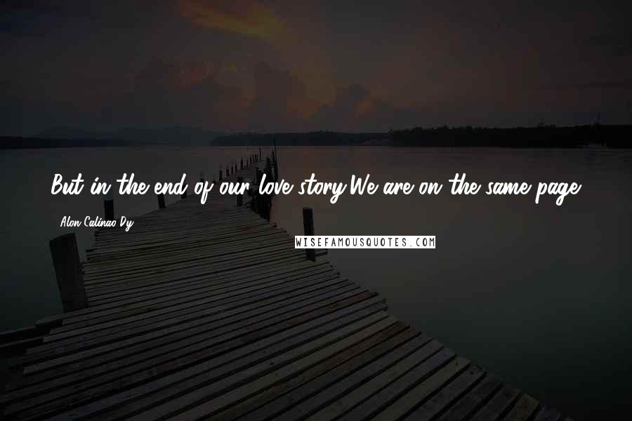 Alon Calinao Dy Quotes: But in the end of our love story,We are on the same page.