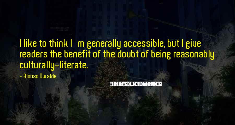 Alonso Duralde Quotes: I like to think I'm generally accessible, but I give readers the benefit of the doubt of being reasonably culturally-literate.