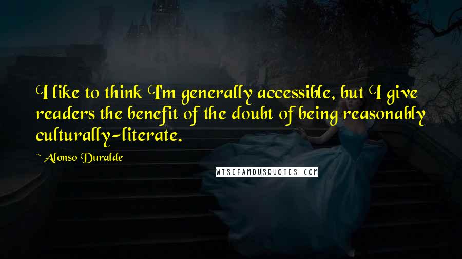 Alonso Duralde Quotes: I like to think I'm generally accessible, but I give readers the benefit of the doubt of being reasonably culturally-literate.