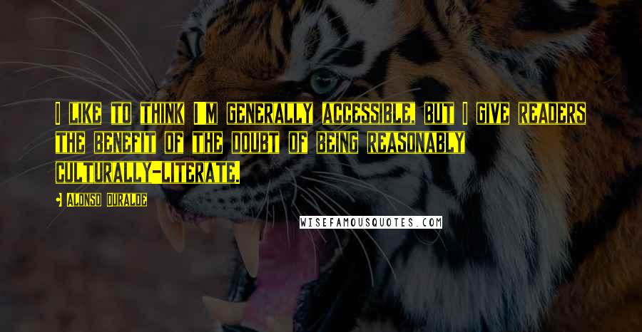 Alonso Duralde Quotes: I like to think I'm generally accessible, but I give readers the benefit of the doubt of being reasonably culturally-literate.