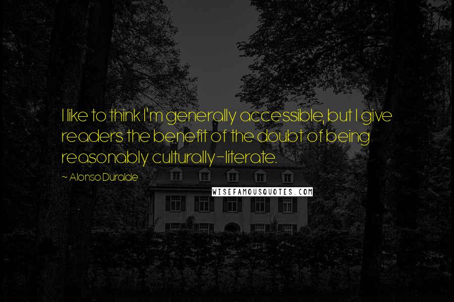 Alonso Duralde Quotes: I like to think I'm generally accessible, but I give readers the benefit of the doubt of being reasonably culturally-literate.