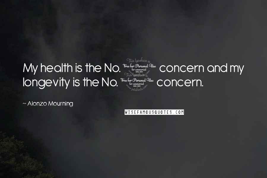 Alonzo Mourning Quotes: My health is the No. 1 concern and my longevity is the No. 1 concern.